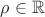 $\rho \in \mathbb{R}$