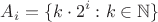 $$
A_i = \{ k \cdot 2^i : k \in \mathbb{N} \}
$$
