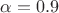 $\alpha=0.9$