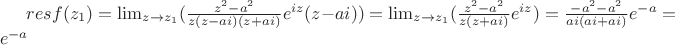 $ res f(z_1) = \lim_{z\to z_1}(\frac{z^2 - a^2}{z(z-ai)(z+ai)}e^{iz}(z-ai)) = \lim_{z\to z_1}(\frac{z^2 - a^2}{z(z+ai)}e^{iz}) = \frac{- a^2 - a^2}{ai(ai+ai)}e^{-a} = e^{-a} $
