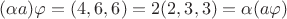 $(\alpha a)\varphi=(4,6,6)=2(2,3,3)=\alpha(a\varphi)$ $(\alpha a)\varphi=(4,6,6)=2(2,3,3)=\alpha(a\varphi)$