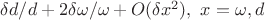 $\delta d /d + 2 \delta \omega / \omega + O(\delta x^2), \ x=\omega , d$