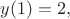 $y(1)=2 , $