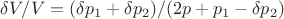 $ \delta V/V =( \delta p_1 + \delta p_2)/ (2p+p_1 -\delta p_2)$