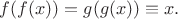 $f(f(x))=g(g(x))\equiv x.$