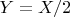 $ Y=X/2 $