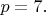 $p=7.$