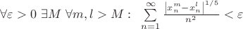 $\[\forall \varepsilon  > 0{\text{ }}\exists M{\text{ }}\forall m,l > M:{\text{ }}\sum\limits_{n = 1}^\infty  {\frac{{{{\left| {x_n^m - x_n^l} \right|}^{1/5}}}}
{{{n^2}}}}  < \varepsilon \]$