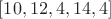 $[10, 12, 4, 14, 4]$