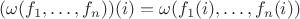 $(\omega(f_1,\dots,f_n))(i)=\omega(f_1(i),\dots,f_n(i))$