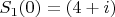 $S_1(0) = (4+i) $
