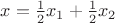 $x=\frac12x_1+\frac12x_2$