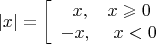 $$|x| = \left[
\begin{array}{ll}
 \ \ x, & x \geqslant 0 \\ 
-x, & \ x < 0 \end{array}
\right.
$$