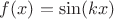 $f(x)= \sin (kx)$