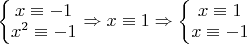 $\left\{\begin{matrix}
x \equiv -1\\ 
x^2 \equiv -1
\end{matrix}\right. \Rightarrow x  \equiv 1 \Rightarrow \left\{\begin{matrix}
x \equiv 1 \\ 
x \equiv -1 
\end{matrix}\right.$