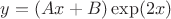 $y=(Ax+B) \exp(2x)$