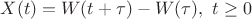 $$X(t)=W(t+\tau)-W(\tau), \ t \ge 0$$