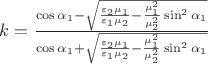 $k=\frac{\cos\alpha_1-\sqrt{\frac{\varepsilon_2\mu_1}{\varepsilon_1\mu_2}-\frac{\mu_1^2}{\mu_2^2}\sin^2\alpha_1}}{\cos\alpha_1+\sqrt{\frac{\varepsilon_2\mu_1}{\varepsilon_1\mu_2}-\frac{\mu_1^2}{\mu_2^2}\sin^2\alpha_1}}$