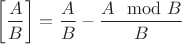 $\left[\dfrac{A}{B}\right]=\dfrac{A}{B}-\dfrac{A\mod B}{B}$