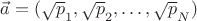 $\vec a=(\sqrt p_1,\sqrt p_2,\ldots,\sqrt p_N)$ $\vec a=(\sqrt p_1,\sqrt p_2,\ldots,\sqrt p_N)$
