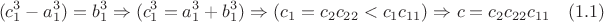 $$(c_1^3-a_1 ^3)=b_1^3 \Rightarrow (c_1^3=a_1 ^3+b_1^3) \Rightarrow  (c_1  = c_2  c_{22} <c_1c_{11})\Rightarrow  c=c_2c_{22}c_{11} \quad \e (1.1)$$