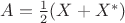 $A = \frac12(X+X^*)$