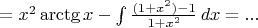 $=x^2\arctg x - \int \frac{(1+x^2) - 1}{1+x^2}\, dx = ... $