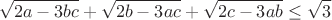 $$\sqrt{2a-3bc}+\sqrt{2b-3ac}+\sqrt{2c-3ab}\leq\sqrt3$$
