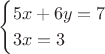 $$\begin{cases}
5x + 6y = 7 \\
3x = 3
\end{cases}$$
