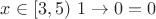 $x \in [3, 5) $ $ 1 \to 0 = 0 $