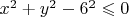 $x^2+y^2-6^2\leqslant 0$