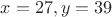 $x=27, y=39$