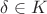 $\delta \in K$