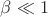 $\beta\ll1$