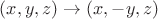 $(x, y, z) \to (x, -y, z)$