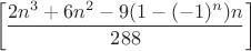 $$\left[\frac{2n^3 + 6n^2 - 9(1-(-1)^n)n}{288}\right]$$