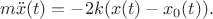 $$m\ddot x(t)=-2k(x(t)-x_0(t)).$$ $$m\ddot x(t)=-2k(x(t)-x_0(t)).$$