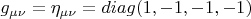 $g_{\mu\nu}=\eta _{\mu\nu}=diag (1, -1, -1, -1)$