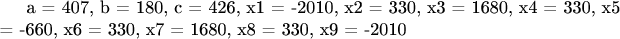 a = 407, b = 180, c = 426, x1 = -2010, x2 = 330, x3 = 1680, x4 = 330, x5 = -660, x6 = 330, x7 = 1680, x8 = 330, x9 = -2010