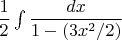 $\dfrac{1}{2}\int{\dfrac{dx}{1-(3x^2/2)}}$