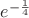 $e^{-\frac {1}{4}}$