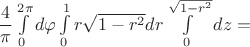 $\dfrac{4}{\pi}\int\limits_{0}^{2\pi}d\varphi\int\limits_{0}^{1}r\sqrt{1-r^2}dr\int\limits_{0}^{\sqrt{1-r^2}}dz=$