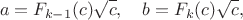 $$
a=F_{k-1}(c)\sqrt{c}, \quad b=F_k(c)\sqrt{c},
$$ $$
a=F_{k-1}(c)\sqrt{c}, \quad b=F_k(c)\sqrt{c},
$$