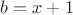 $b=x+1$