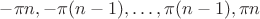 $-\pi n, -\pi (n-1), \ldots, \pi (n-1), \pi n$
