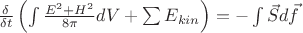 $\frac{\delta}{\delta t}\left(\int\frac{E^2+H^2}{8\pi}dV+\sum E_{kin} \right)=-\int\vec S d\vec f$