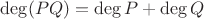 $\deg (PQ) = \deg P + \deg Q$