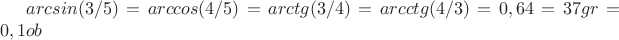 $arcsin(3/5) = arccos(4/5)=arctg(3/4)=arcctg(4/3)= 0,64= 37gr= 0,1 ob$