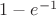 $1-e^{-1}$ $1-e^{-1}$