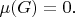 $\mu(G)=0$.